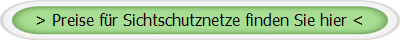 > Preise für Sichtschutznetze finden Sie hier <