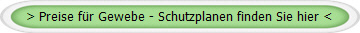 > Preise für Gewebe - Schutzplanen finden Sie hier <